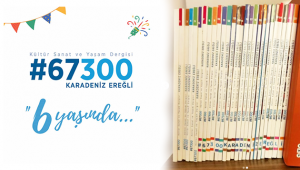 67300 Kültür Sanat ve Yaşam Dergisi, 6 Yaşında!