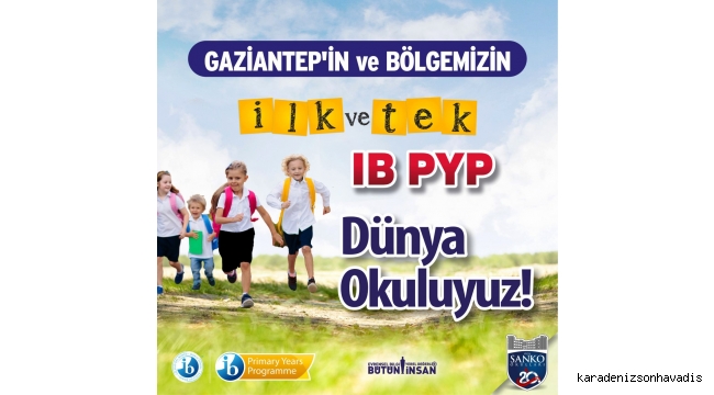  SANKO, GAZİANTEP VE BÖLGENİN İLK VE TEK IB PYP DÜNYA OKULU OLDU