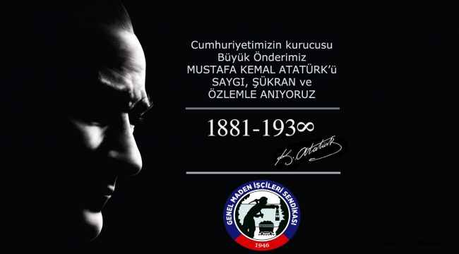 GENEL MADEN İŞÇİLERİ SENDİKASI YÖNETİM KURULU; ATATÜRK’Ü ANMA GÜNÜ MESAJI