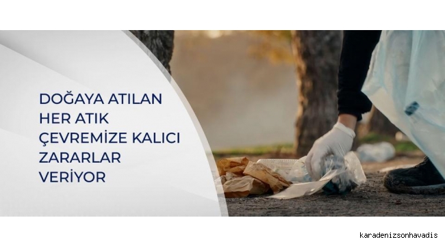 DOĞAYA ATILAN HER ATIK ÇEVREMİZE KALICI ZARARLAR VERİYOR