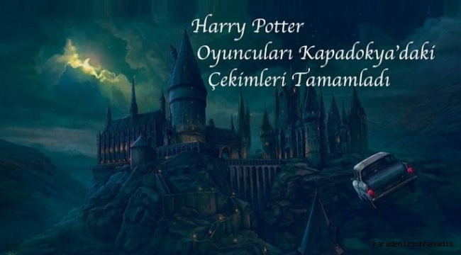 Harry Potter oyuncuları Kapadokya'daki çekimleri tamamladı