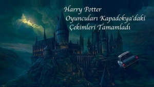 Harry Potter oyuncuları Kapadokya'daki çekimleri tamamladı