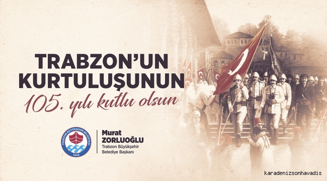 BAŞKAN ZORLUOĞLU TRABZON’UN KURTULUŞU İÇİN MESAJ YAYIMLADI