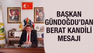 BAŞKAN GÜNDOĞDU'DAN “BERAT KANDİLİ” MESAJI