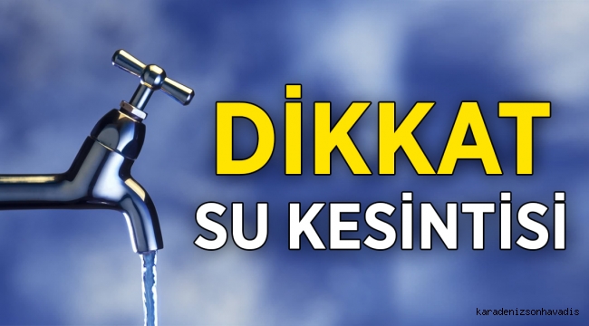 DİKKAT SU KESİNTİSİ