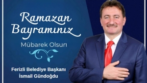 FERİZLİ BELEDİYE BAŞKANI İSMAİL GÜNDOĞDU'NUN RAMAZAN BAYRAMI MESAJI