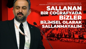 Türkiye Kent Konseyleri Birliği Başkanı Halil İbrahim Yılmaz: Sallanan bir coğrafyada bizler bilimsel olarak sallanmayalım