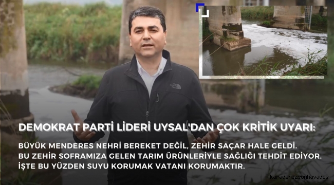 Demokrat Parti lideri Uysal'dan çok kritik uyarı: Büyük Menderes Nehri zehir saçar hale geldi