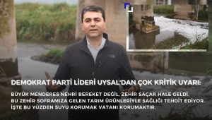 Demokrat Parti lideri Uysal'dan çok kritik uyarı: Büyük Menderes Nehri zehir saçar hale geldi