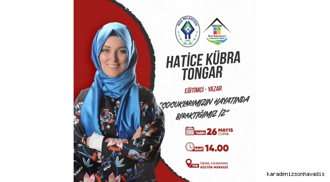 Rize Belediyesi,Hatice Kübra Tongar'ın katılımıyla “Çocuklarımızın hayatında bıraktığımız iz” adlı konferans düzenlenecek