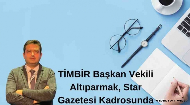 TİMBİR Başkan Vekili Altıparmak, Star Gazetesi Kadrosunda