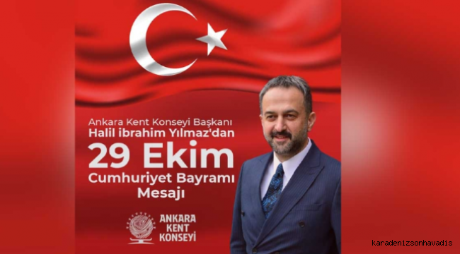 Ankara Kent Konseyi Başkanı Halil İbrahim Yılmaz’dan 29 Ekim mesajı: “Biz, Hepimiz Cumhuriyet’iz”