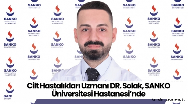 CİLT HASTALIKLARI UZMANI DR. ÖMER FARUK SOLAK, SANKO ÜNİVERSİTESİ HASTANESİ’NDE