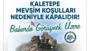 KALETEPE MEVSİM KOŞULLARI NEDENİYLE ZİYARETE KAPANDI