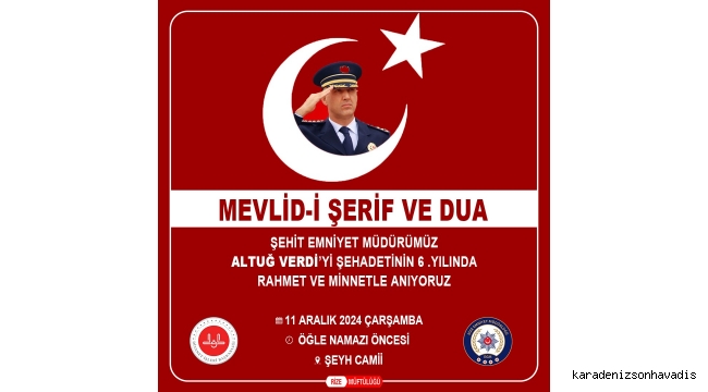 ŞEHİT, EMNİYET MÜDÜRÜ ALTUĞ VERDİ MEVLİD-İ ŞERİF VE DULARLA ANILACAK